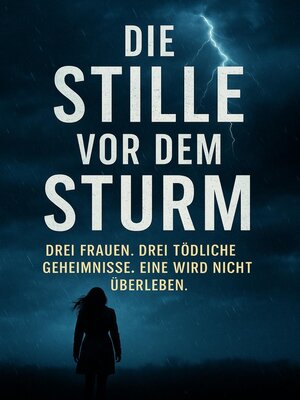 cover image of Die Stille vor dem Sturm – Drei Frauen. Drei tödliche Geheimnisse. Eine wird nicht überleben.